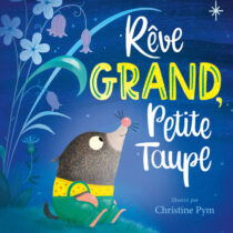 Rêve grand, Petite Taupe